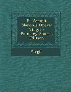 P. Vergili Maronis Opera: Virgil - Primary Source Edition di Virgil edito da Nabu Press