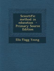 Scientific Method in Education di Ella Flagg Young edito da Nabu Press