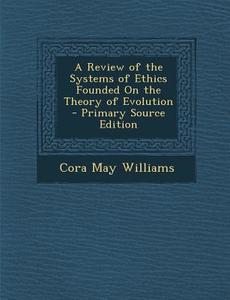 Review of the Systems of Ethics Founded on the Theory of Evolution di Cora May Williams edito da Nabu Press