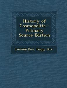 History of Cosmopolite - Primary Source Edition di Lorenzo Dow, Peggy Dow edito da Nabu Press