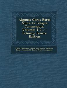 Algunas Obras Raras Sobre La Lengua Cumanagota, Volumes 1-2... - Primary Source Edition di Julius Platzmann edito da Nabu Press
