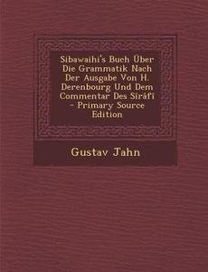 Sibawaihi's Buch Uber Die Grammatik Nach Der Ausgabe Von H. Derenbourg Und Dem Commentar Des Sirafi - Primary Source Edition di Gustav Jahn edito da Nabu Press