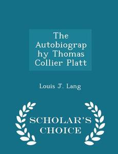The Autobiography Thomas Collier Platt - Scholar's Choice Edition di Louis J Lang edito da Scholar's Choice