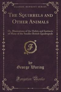 The Squirrels And Other Animals di George Waring edito da Forgotten Books