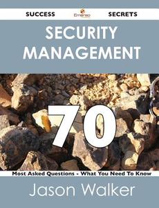 Security Management 70 Success Secrets - 70 Most Asked Questions On Security Management - What You Need To Know di Jason Walker edito da Emereo Publishing