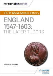 My Revision Notes: OCR AS/A-level History: England 1547-1603: the Later Tudors di Nicholas Fellows edito da Hodder Education Group