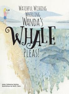 Watchful Wishing Whirling Wanda's Whale Pleas! di Mary Catherine Rolston edito da FriesenPress
