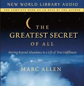 The Greatest Secret of All: Moving Beyond Abundance to a Life of True Fulfillment di Marc Allen edito da New World Library