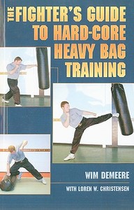 The Fighter's Guide to Hard-Core Heavy Bag Training di Wim Demeere, Loren W. Christensen edito da Paladin Press