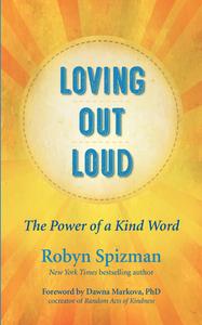 Loving Out Loud: The Power of a Kind Word di Robyn Spizman edito da NEW WORLD LIB