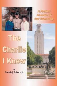 The Charlie I Knew di Francis J. Schuck Jr. edito da Newman Springs Publishing, Inc.