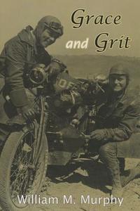 Grace and Grit: Motorcycle Dispatches from Early Twentieth Century Women Adventurers di William M. Murphy edito da Arbutus Press
