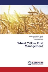 Wheat Yellow Rust Management di Muhammad Wajid Javed, Muhammad Riaz, Muhammad Asif edito da LAP Lambert Academic Publishing