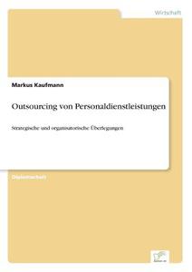Outsourcing von Personaldienstleistungen di Markus Kaufmann edito da Diplom.de
