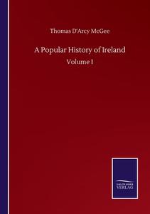 A Popular History of Ireland di Thomas D'Arcy Mcgee edito da Salzwasser-Verlag GmbH