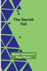 The Secret Toll di Mabel Thorne Thorne edito da Alpha Editions