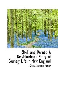 Shell And Kernel di Clara Sherman Hersey edito da Bibliolife