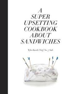 A Super Upsetting Cookbook About Sandwiches di Tyler Kord, William Wegman edito da Random House USA Inc