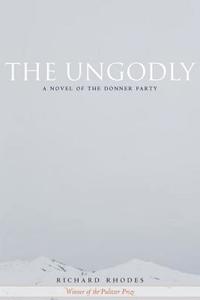 The Ungodly: A Novel of the Donner Party di Richard Rhodes edito da STANFORD GENERAL BOOKS