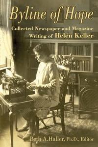 Byline of Hope: Collected Newspaper and Magazine Writing of Helen Keller di Helen Keller edito da ADVOCADO PR INC