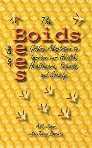 The Boids and the Bees: Guiding Adaptation to Improve Our Health, Healthcare, Schools, and Society di Alonso H. Jones, Jerry Bozeman edito da ISCE PUB