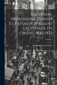 Souvenirs, Impressions, Pensées Et Paysages Pendant Un Voyage En Orient, 1832-1833; Volume 1 di Alphonse De Lamartine edito da LEGARE STREET PR