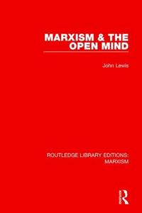 Marxism & The Open Mind di John Lewis edito da Taylor & Francis Ltd