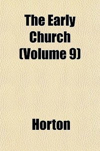 The Early Church Volume 9 di Horton edito da General Books