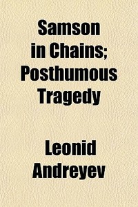 Samson In Chains; Posthumous Tragedy di Leonid Andreyev edito da General Books Llc