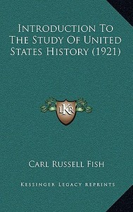 Introduction to the Study of United States History (1921) di Carl Russell Fish edito da Kessinger Publishing