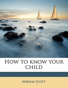 How To Know Your Child di Miriam Scott edito da Nabu Press