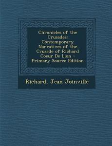 Chronicles of the Crusades: Contemporary Narratives of the Crusade of Richard Coeur de Lion di Richard Golden, Jean Joinville, III Golden Richard edito da Nabu Press