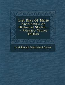 Last Days of Marie Antoinette: An Historical Sketch... edito da Nabu Press