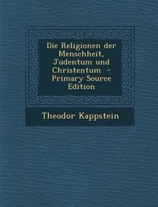 Die Religionen Der Menschheit, Judentum Und Christentum di Theodor Kappstein edito da Nabu Press
