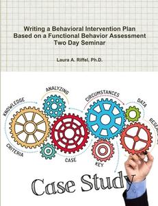 Writing a Behavioral Intervention Plan  Based on a Functional Behavior Assessment Two Day Seminar di Ph. D. Laura A. Riffel edito da Lulu.com