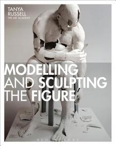 Modelling And Sculpting The Figure di Tanya Russell edito da Bloomsbury Publishing Plc