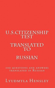 U.S.Citizenship Test Translated in Russian: 100 Questions U.S. Citizenship Test Translated in Russian di Lyudmyla Hensley edito da Createspace Independent Publishing Platform