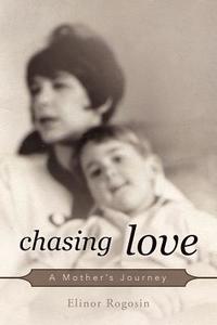 Chasing Love: A Mother's Journey di Elinor Rogosin edito da AUTHORHOUSE