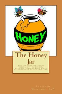 The Honey Jar: Tips and Tools for Couples Seeking Ways to Honest, Authentic Communication Which May Bring Them Back to True Love. di Lateefah M. Wielenga Ph. D. edito da Createspace