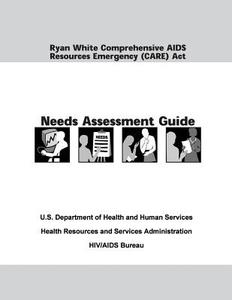 Ryan White Comprehensive AIDS Resources Emergency (Care) ACT Needs Assessment Guide di U. S. Department of Heal Human Services, Health Resources and Ser Administration edito da Createspace