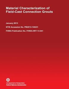 Material Characterization of Field-Cast Connection Grouts di U. S. Department of Transportation-Feder edito da Createspace