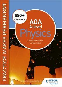 Practice Makes Permanent: 250+ Questions For Aqa A-level Physics di Alessio Bernardelli, James Irvine edito da Hodder Education