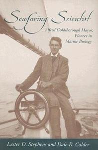 Seafaring Scientist: Alfred Goldsborough Mayor, Pioneer in Marine Biology di Lester D. Stephens, Dale R. Calder edito da UNIV OF SOUTH CAROLINA PR