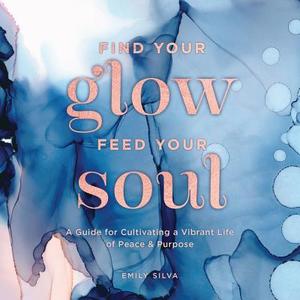 Find Your Glow, Feed Your Soul di Emily Silva edito da Rock Point