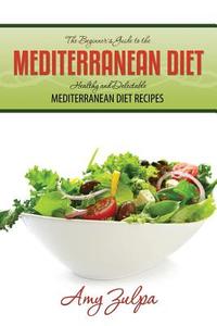 The Beginner's Guide to the Mediterranean Diet di Amy Zulpa edito da JELA PROPERTIES LLC