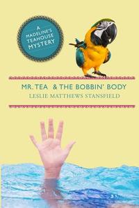 Mr. Tea and the Bobbin' Body: A Madeline's Teahouse Mystery di Leslie Matthews Stansfield edito da Cozy Cat Press