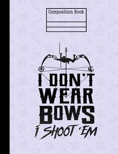 I Don't Wear Bows I Shoot 'em Composition Notebook - Wide Ruled: 7.44 X 9.69 - 200 Pages di Rengaw Creations edito da Createspace Independent Publishing Platform