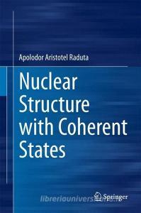 Nuclear Structure with Coherent States di Apolodor Aristotel Raduta edito da Springer International Publishing