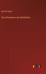 Das Schulwesen des Mittelalters di Heinrich Heppe edito da Outlook Verlag