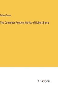 The Complete Poetical Works of Robert Burns di Robert Burns edito da Anatiposi Verlag